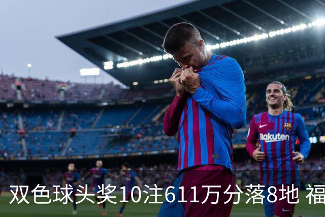 双色球头奖10注611万分落8地 福运奖994万注