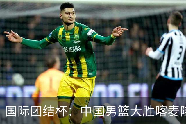 国际团结杯：中国男篮大胜喀麦隆队