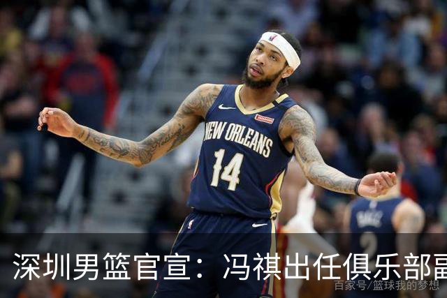 深圳男篮官宣：冯祺出任俱乐部副总经理兼领队