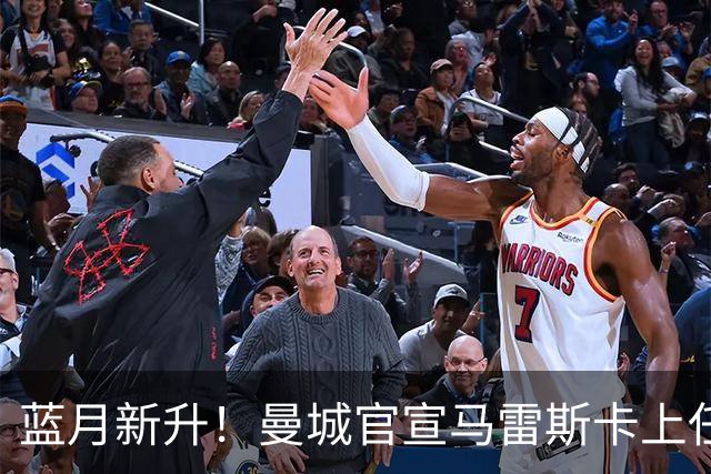 蓝月新升！曼城官宣马雷斯卡上任 第三次加盟签约三年