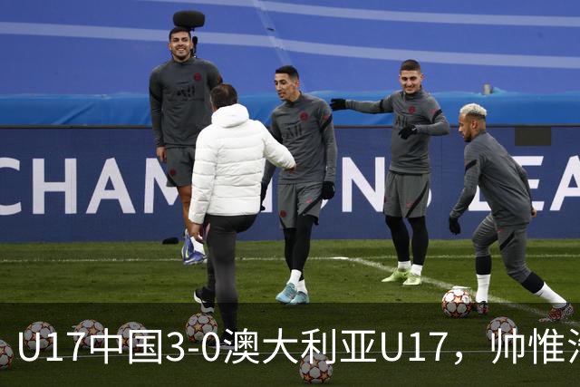 U17中国3-0澳大利亚U17，帅惟浩闪击，赵松源建功